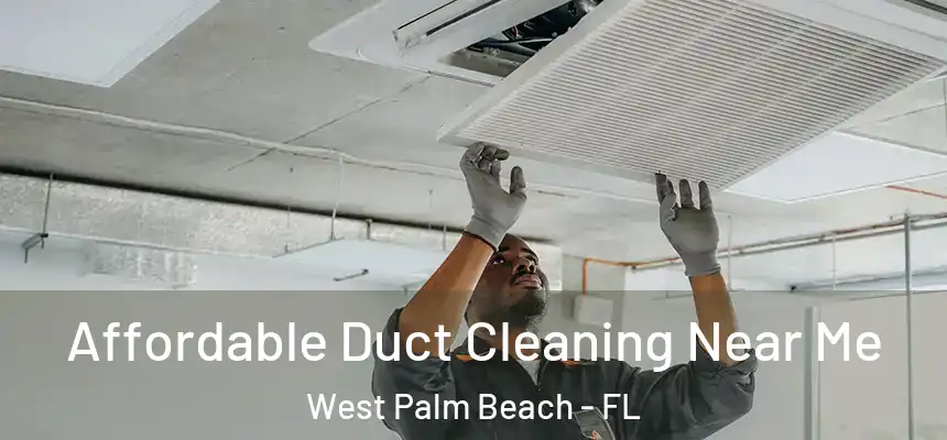 Affordable Duct Cleaning Near Me West Palm Beach - FL
