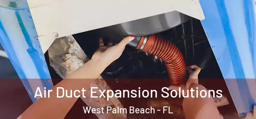 Air Duct Expansion Solutions West Palm Beach - FL