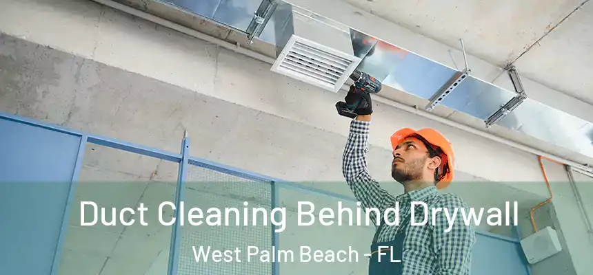 Duct Cleaning Behind Drywall West Palm Beach - FL