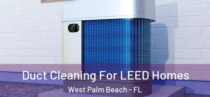  Duct Cleaning For LEED Homes West Palm Beach - FL