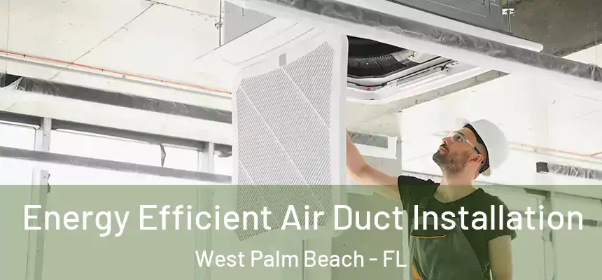  Energy Efficient Air Duct Installation West Palm Beach - FL