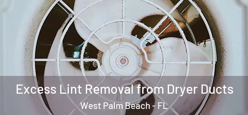  Excess Lint Removal from Dryer Ducts West Palm Beach - FL