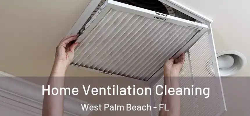 Home Ventilation Cleaning West Palm Beach - FL