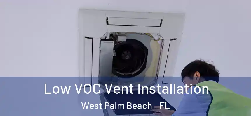  Low VOC Vent Installation West Palm Beach - FL