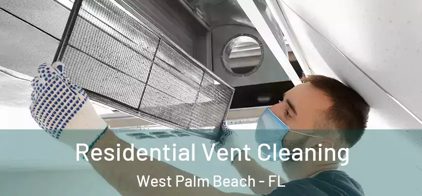 Residential Vent Cleaning West Palm Beach - FL