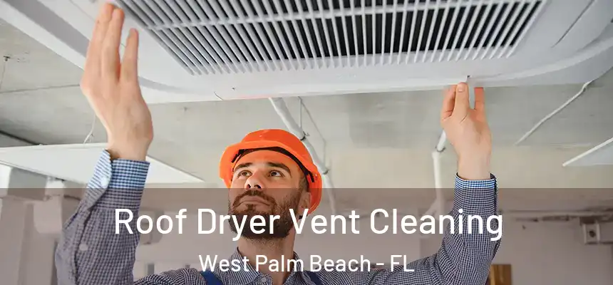 Roof Dryer Vent Cleaning West Palm Beach - FL