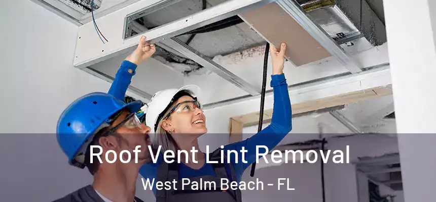  Roof Vent Lint Removal West Palm Beach - FL
