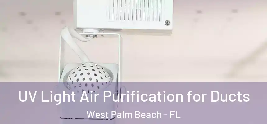  UV Light Air Purification for Ducts West Palm Beach - FL