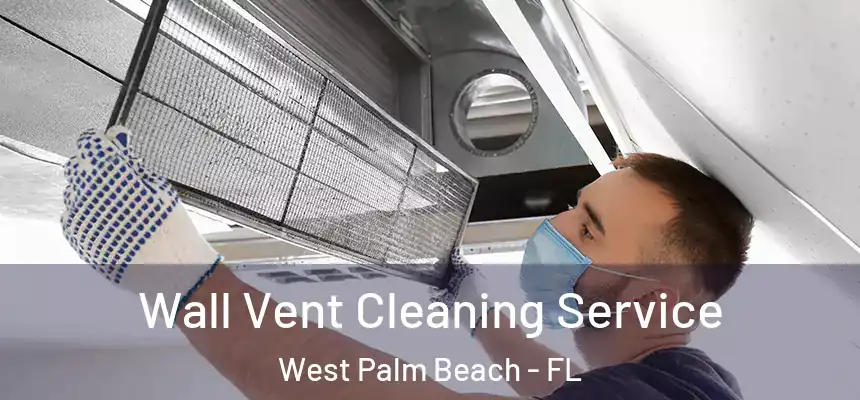 Wall Vent Cleaning Service West Palm Beach - FL